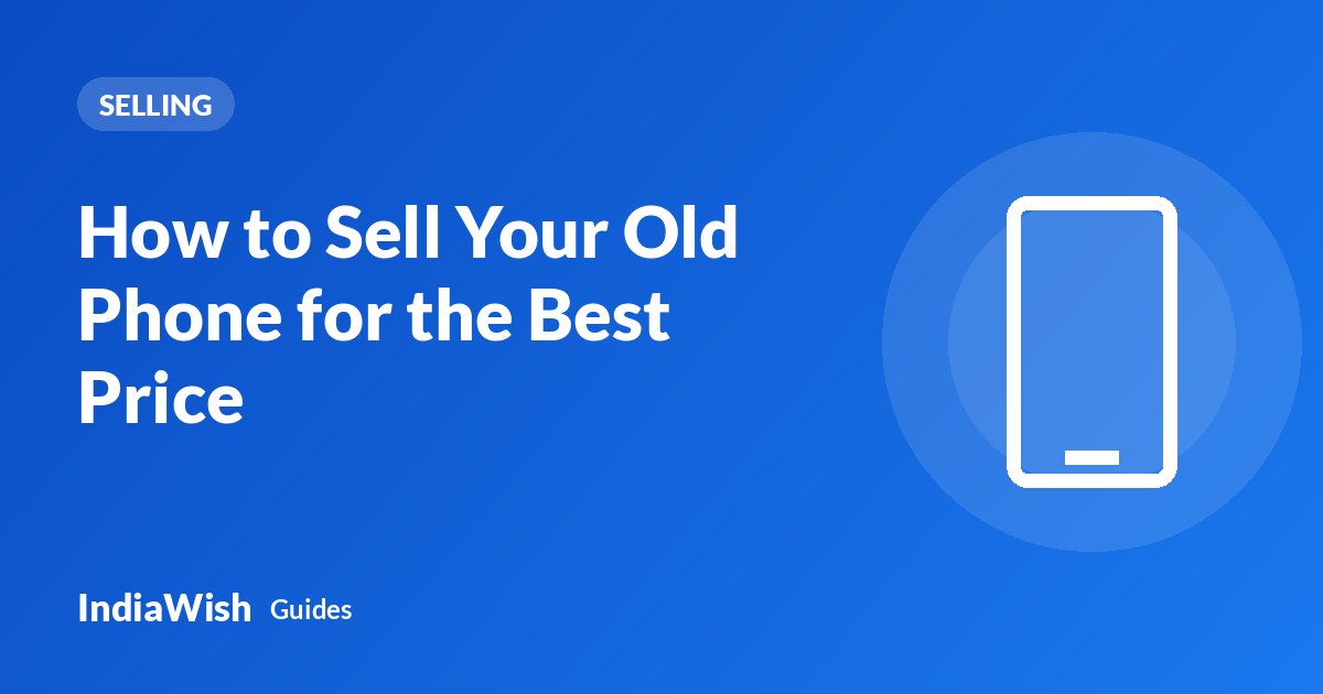 How to Sell Your Old Phone for the Best Price