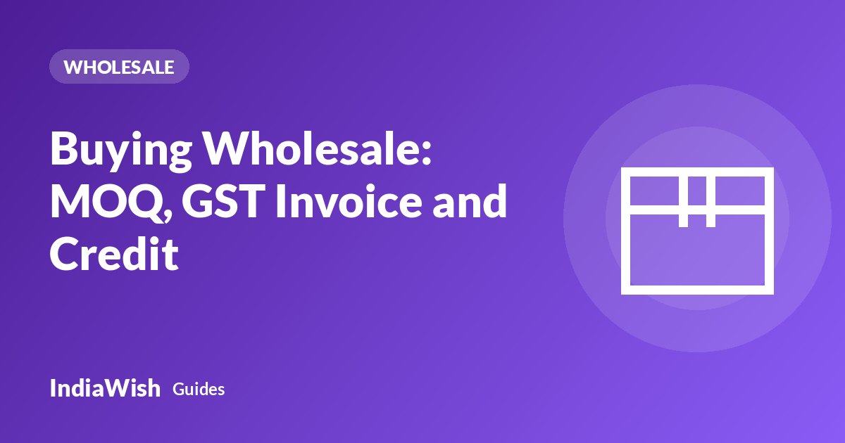Buying Wholesale for Your Shop: MOQ, GST Invoice and Credit
